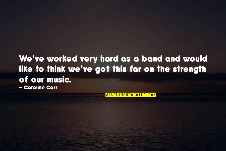 Corr Quotes By Caroline Corr: We've worked very hard as a band and