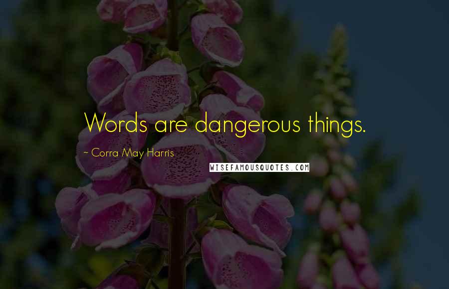 Corra May Harris quotes: Words are dangerous things.