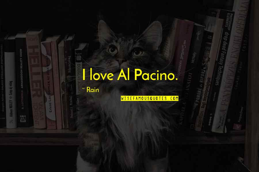 Corradino Quotes By Rain: I love Al Pacino. Corradino Quotes By Rain: I love Al Pacino.