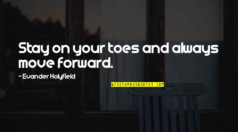 Corragio Quotes By Evander Holyfield: Stay on your toes and always move forward. Corragio Quotes By Evander Holyfield: Stay on your toes and always move forward.