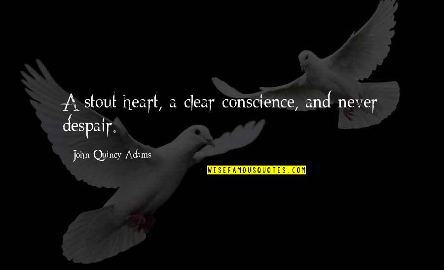 Corralitos Quotes By John Quincy Adams: A stout heart, a clear conscience, and never Corralitos Quotes By John Quincy Adams: A stout heart, a clear conscience, and never