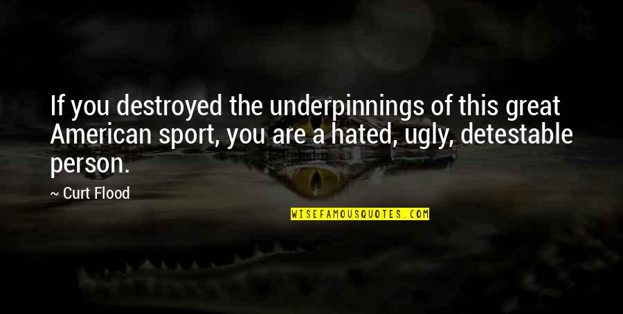 Corralled Horses Quotes By Curt Flood: If you destroyed the underpinnings of this great Corralled Horses Quotes By Curt Flood: If you destroyed the underpinnings of this great