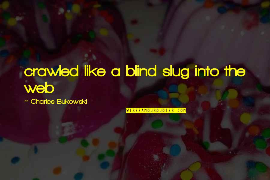 Corrao Shoes Quotes By Charles Bukowski: crawled like a blind slug into the web Corrao Shoes Quotes By Charles Bukowski: crawled like a blind slug into the web