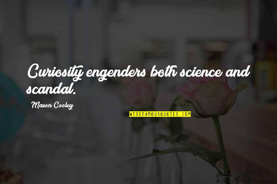 Corrasion Quotes By Mason Cooley: Curiosity engenders both science and scandal. Corrasion Quotes By Mason Cooley: Curiosity engenders both science and scandal.