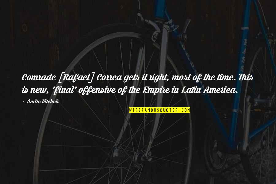 Correa Quotes By Andre Vltchek: Comrade [Rafael] Correa gets it right, most of