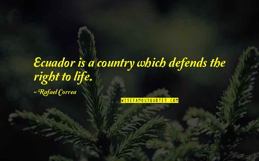 Correa Quotes By Rafael Correa: Ecuador is a country which defends the right
