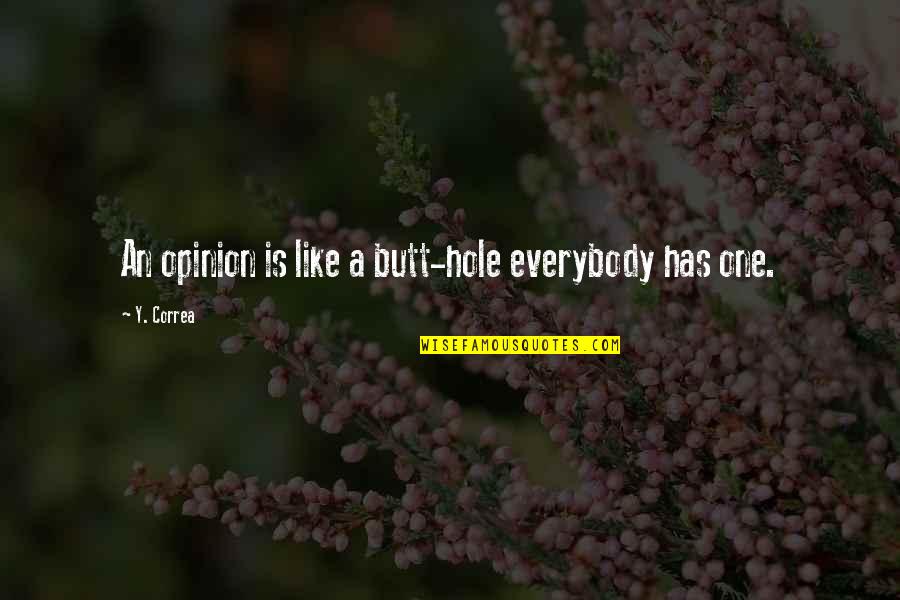 Correa Quotes By Y. Correa: An opinion is like a butt-hole everybody has