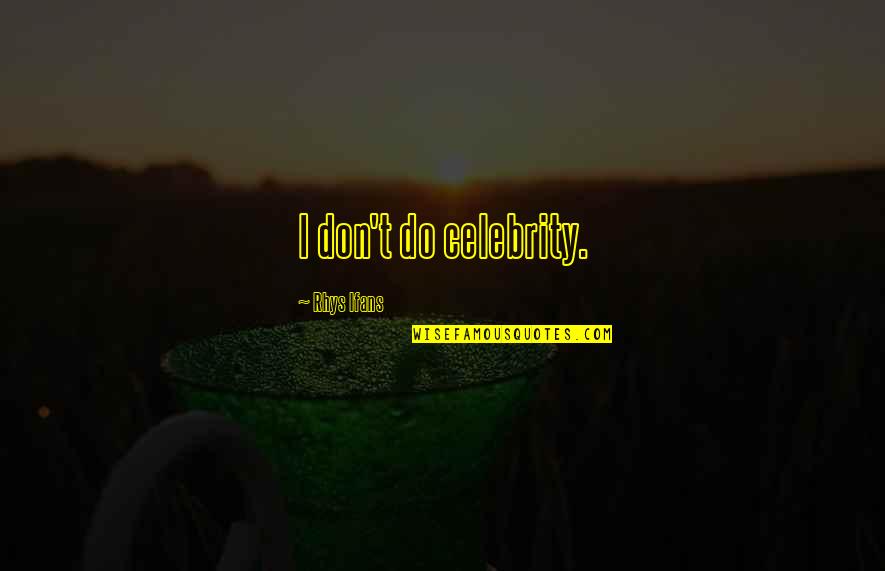 Correal Outlet Quotes By Rhys Ifans: I don't do celebrity. Correal Outlet Quotes By Rhys Ifans: I don't do celebrity.