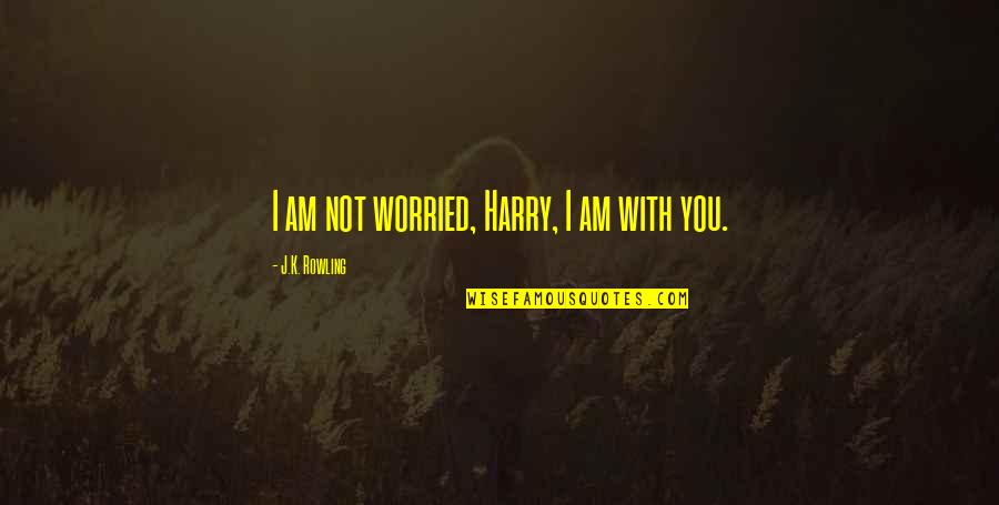 Correale F Quotes By J.K. Rowling: I am not worried, Harry, I am with Correale F Quotes By J.K. Rowling: I am not worried, Harry, I am with