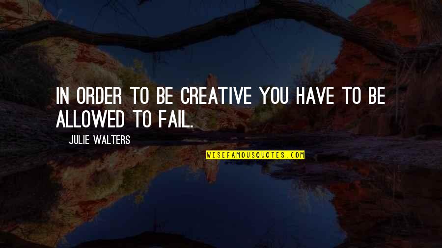 Correale F Quotes By Julie Walters: In order to be creative you have to Correale F Quotes By Julie Walters: In order to be creative you have to