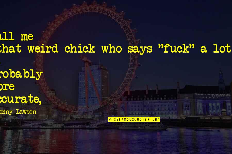 Correalism Quotes By Jenny Lawson: Call me 'that-weird-chick-who-says-"fuck"-a-lot'" is probably more accurate,