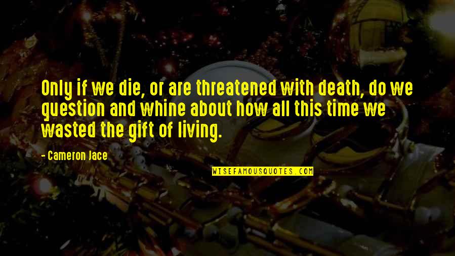 Correani Quotes By Cameron Jace: Only if we die, or are threatened with