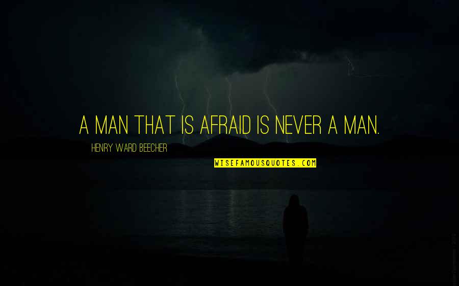 Correao Quotes By Henry Ward Beecher: A man that is afraid is never a