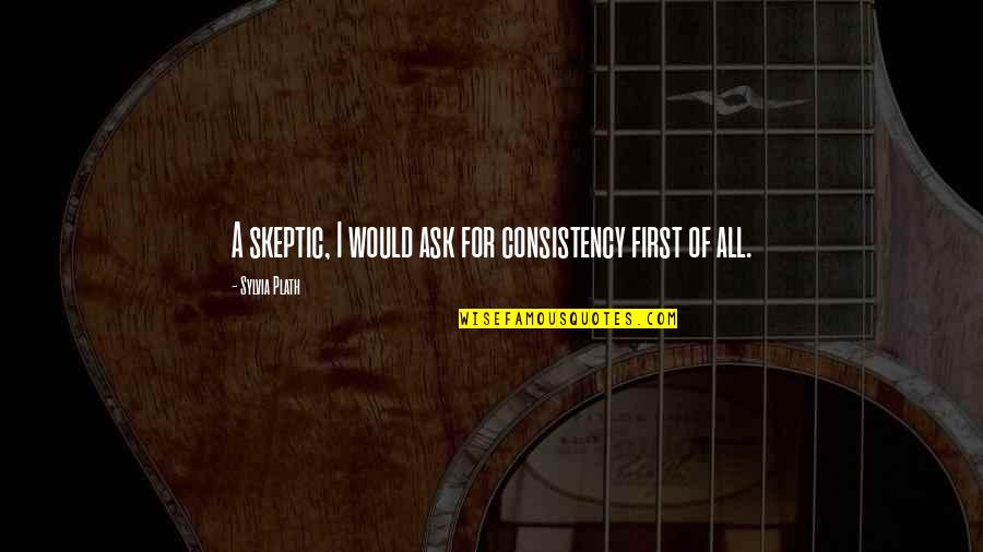 Correas Industriales Quotes By Sylvia Plath: A skeptic, I would ask for consistency first