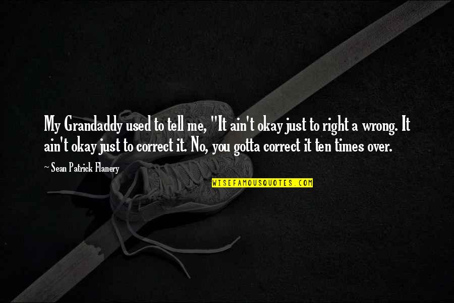 Correct Me If I Am Wrong Quotes By Sean Patrick Flanery: My Grandaddy used to tell me, "It ain't