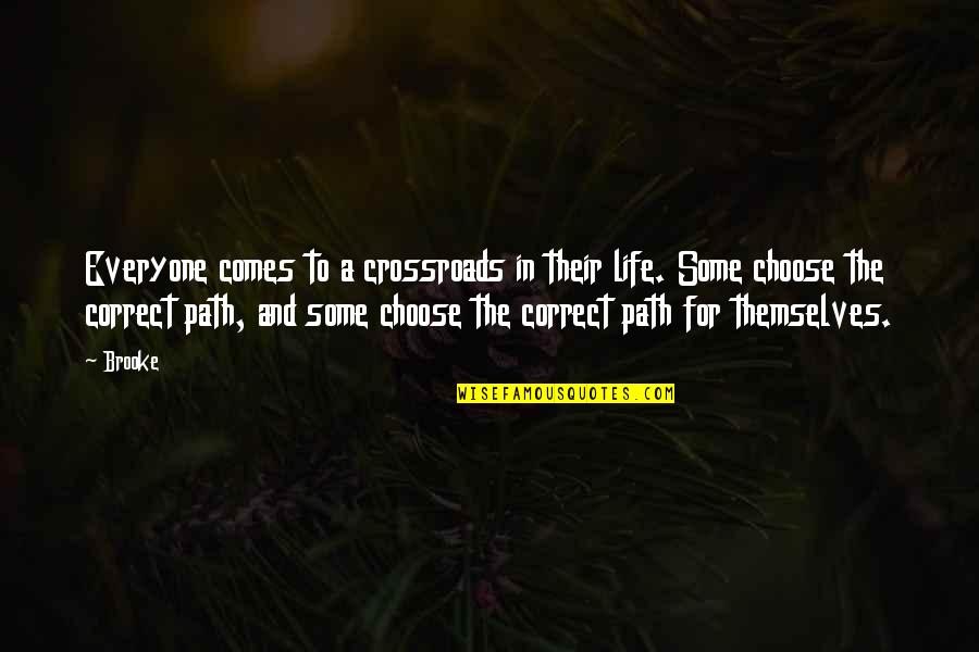 Correct Path Quotes By Brooke: Everyone comes to a crossroads in their life.