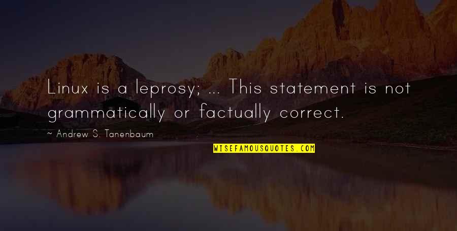 Correct Quotes By Andrew S. Tanenbaum: Linux is a leprosy; ... This statement is