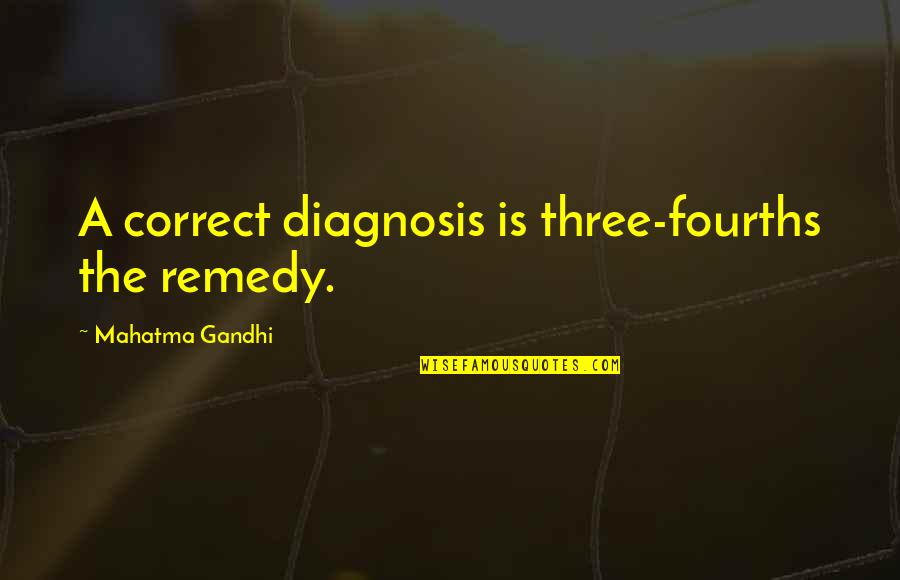 Correct Quotes By Mahatma Gandhi: A correct diagnosis is three-fourths the remedy.