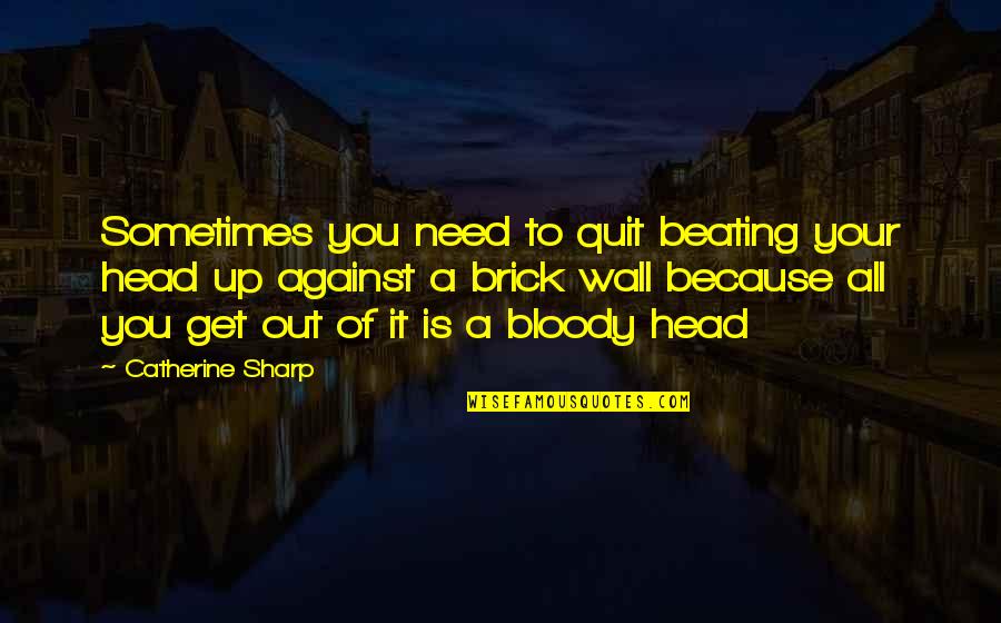 Correct Spelling Of Quotes By Catherine Sharp: Sometimes you need to quit beating your head Correct Spelling Of Quotes By Catherine Sharp: Sometimes you need to quit beating your head