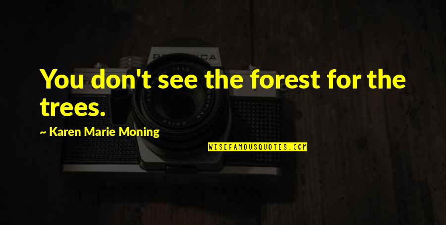Correct The Sentence Quotes By Karen Marie Moning: You don't see the forest for the trees.