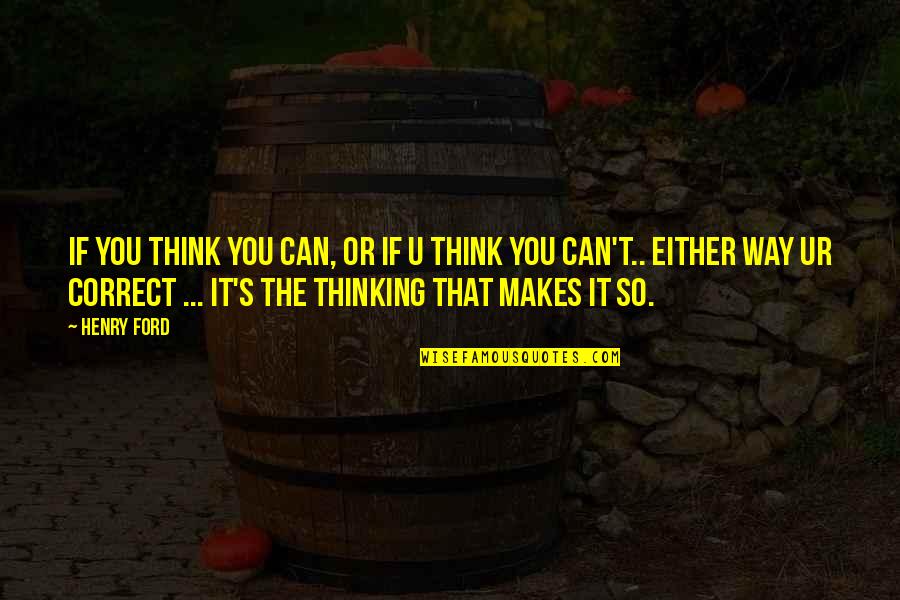 Correct Way Quotes By Henry Ford: If you think you can, or if u