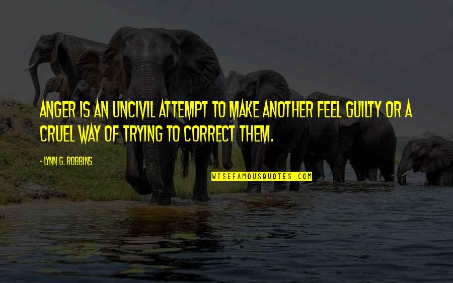 Correct Way Quotes By Lynn G. Robbins: Anger is an uncivil attempt to make another