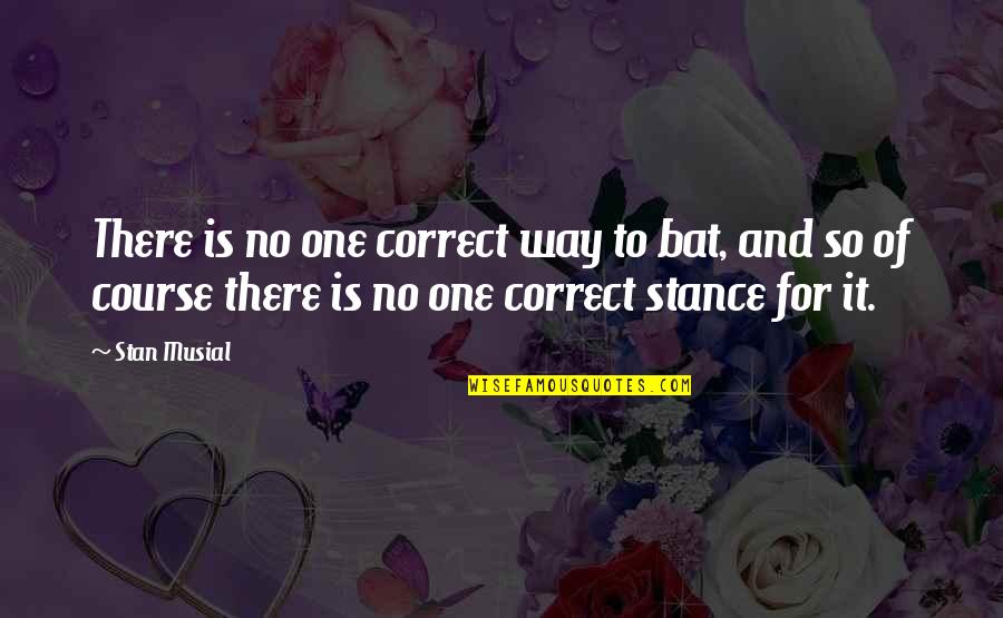 Correct Way Quotes By Stan Musial: There is no one correct way to bat,