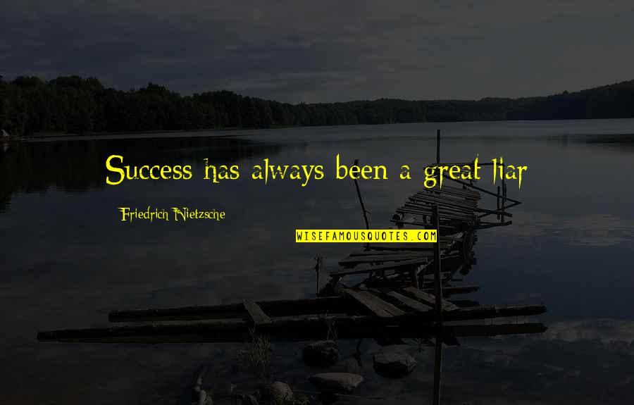 Corrected Famous Quotes By Friedrich Nietzsche: Success has always been a great liar Corrected Famous Quotes By Friedrich Nietzsche: Success has always been a great liar