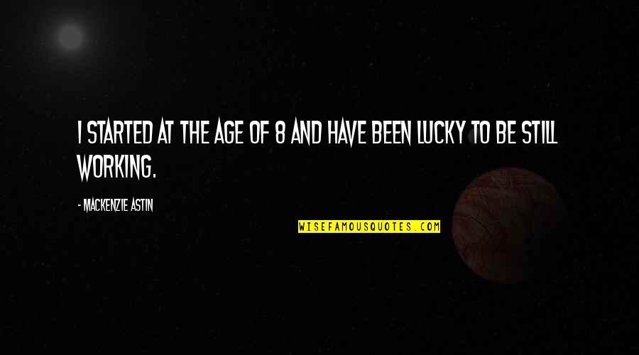 Corrected Famous Quotes By Mackenzie Astin: I started at the age of 8 and Corrected Famous Quotes By Mackenzie Astin: I started at the age of 8 and