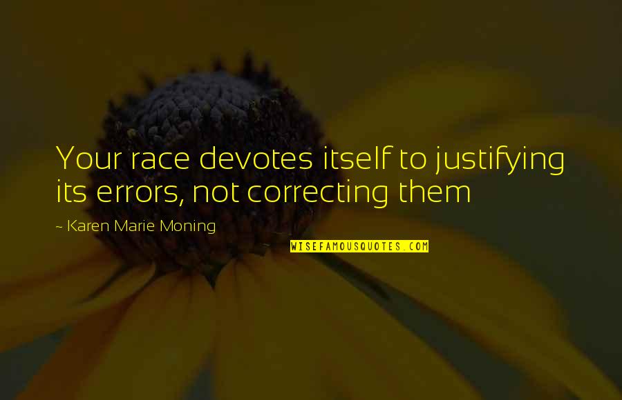 Correcting Errors Quotes By Karen Marie Moning: Your race devotes itself to justifying its errors,