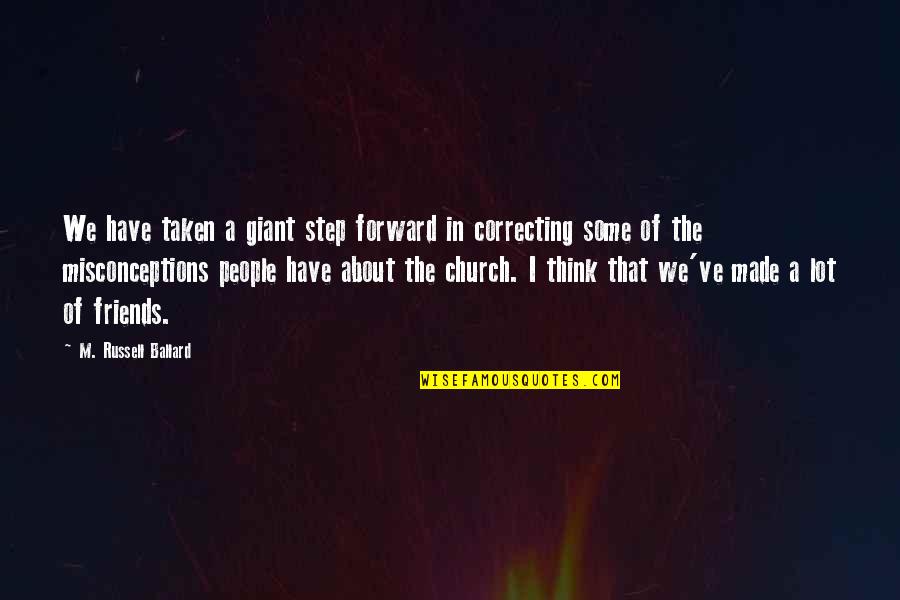 Correcting Friends Quotes By M. Russell Ballard: We have taken a giant step forward in