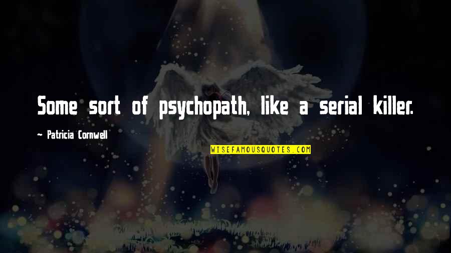 Correcting Others Quotes By Patricia Cornwell: Some sort of psychopath, like a serial killer.