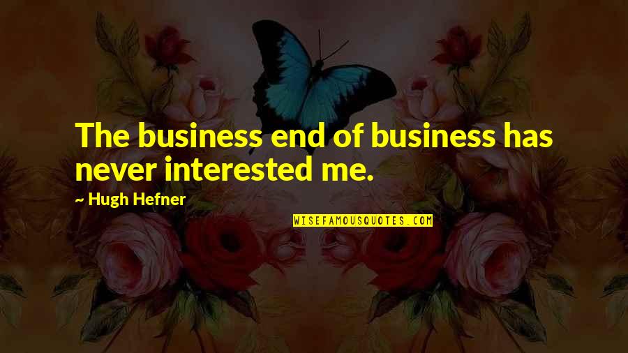 Correcting Someone Quotes By Hugh Hefner: The business end of business has never interested
