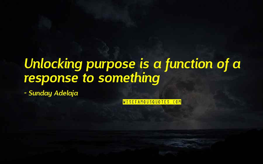 Correcting Someone Quotes By Sunday Adelaja: Unlocking purpose is a function of a response