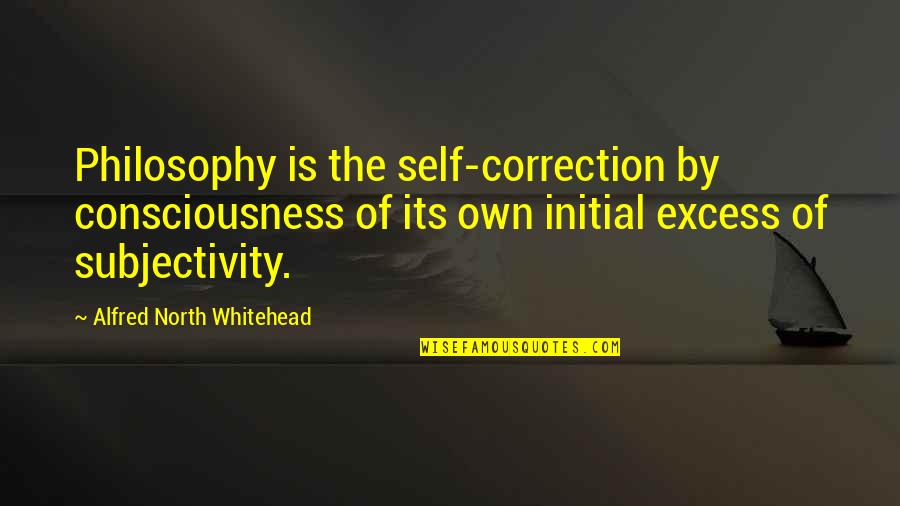 Correction Quotes By Alfred North Whitehead: Philosophy is the self-correction by consciousness of its