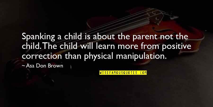 Correction Quotes By Asa Don Brown: Spanking a child is about the parent not