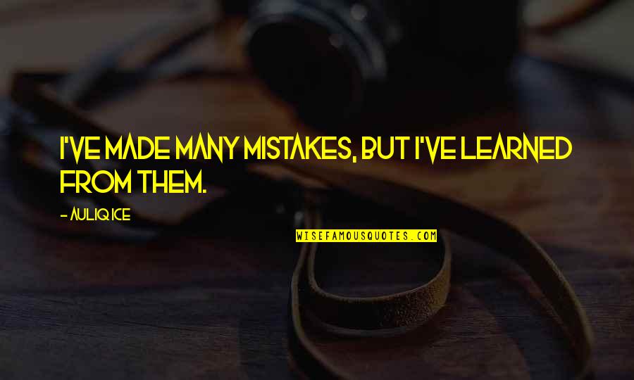 Correction Quotes By Auliq Ice: I've made many mistakes, but I've learned from