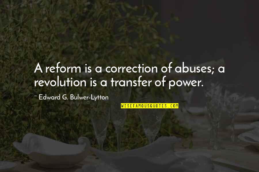 Correction Quotes By Edward G. Bulwer-Lytton: A reform is a correction of abuses; a