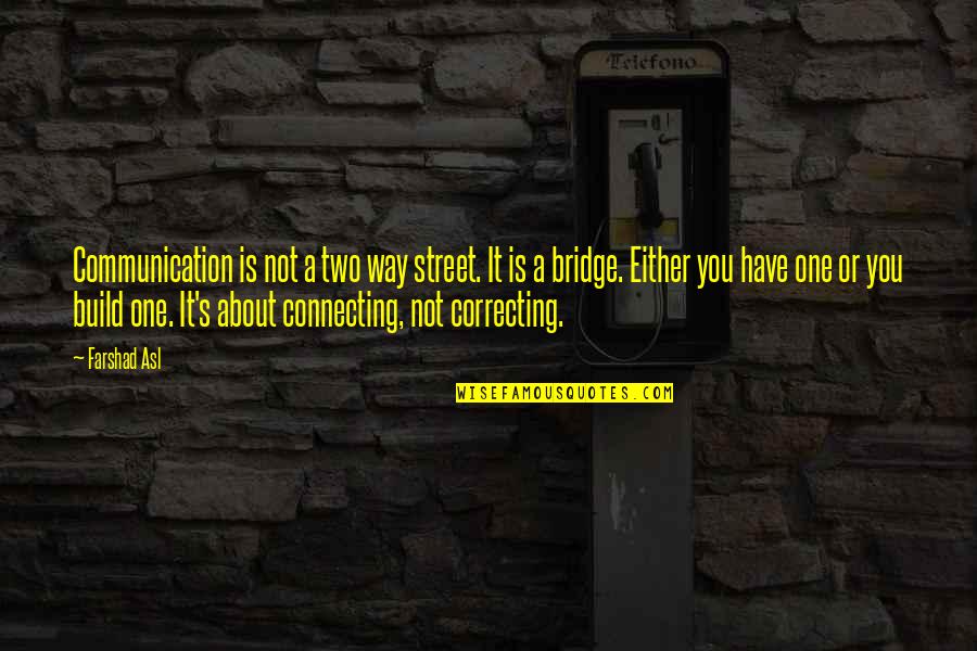 Correction Quotes By Farshad Asl: Communication is not a two way street. It