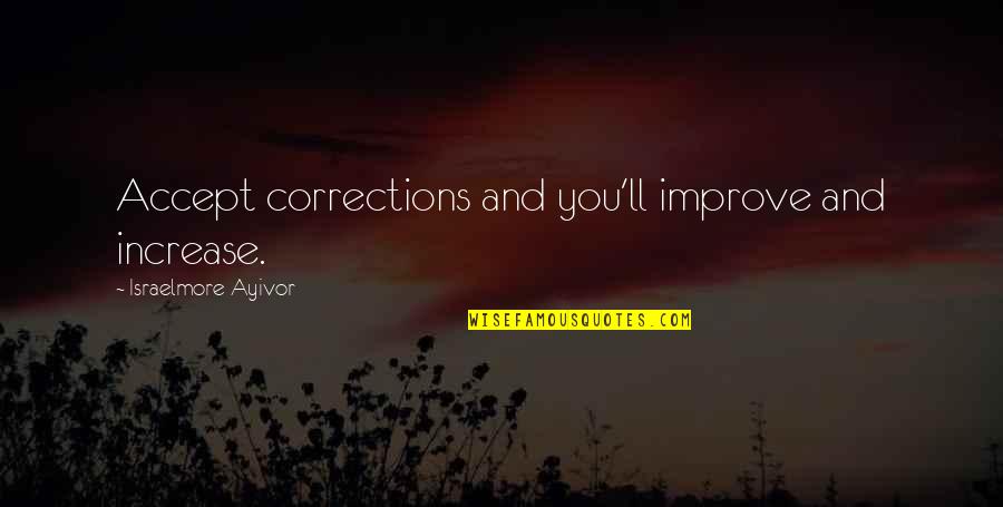 Correction Quotes By Israelmore Ayivor: Accept corrections and you'll improve and increase.