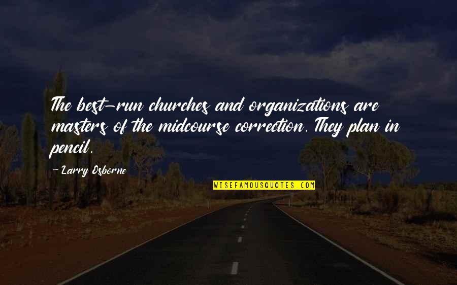 Correction Quotes By Larry Osborne: The best-run churches and organizations are masters of