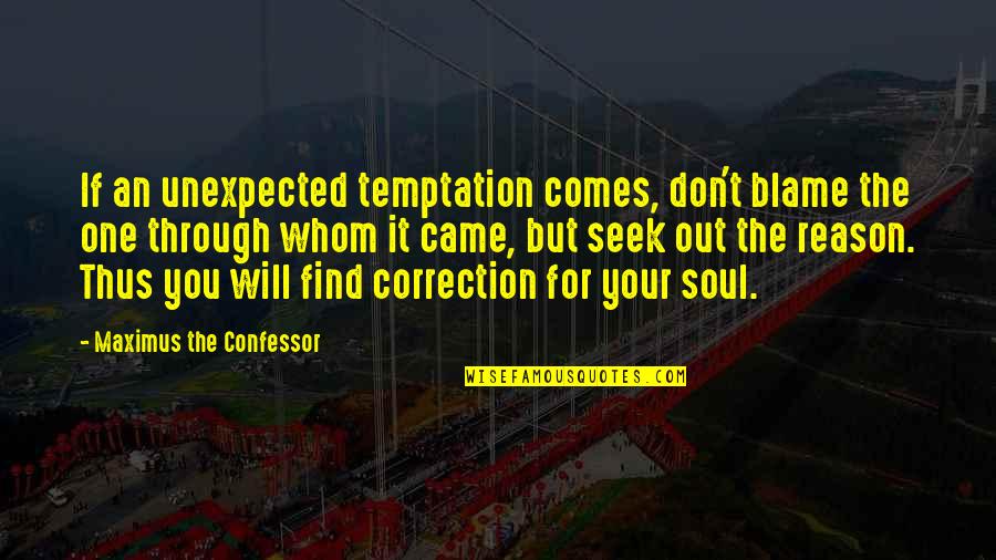 Correction Quotes By Maximus The Confessor: If an unexpected temptation comes, don't blame the
