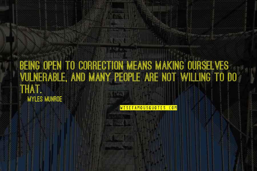 Correction Quotes By Myles Munroe: Being open to correction means making ourselves vulnerable,
