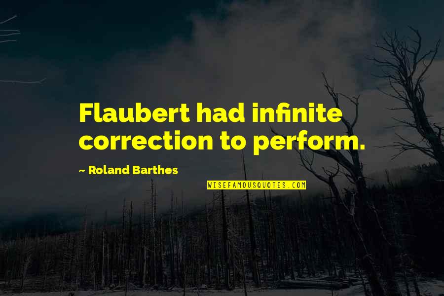 Correction Quotes By Roland Barthes: Flaubert had infinite correction to perform.
