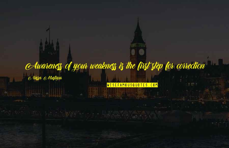 Correction Quotes Quotes By Nasser Musliyar: Awareness of your weakness is the first step Correction Quotes Quotes By Nasser Musliyar: Awareness of your weakness is the first step