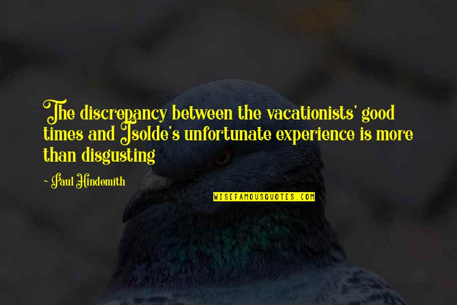 Correction Quotes Quotes By Paul Hindemith: The discrepancy between the vacationists' good times and
