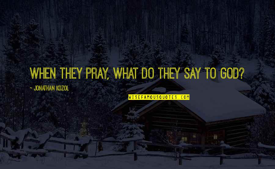 Correctional Officer Quote Quotes By Jonathan Kozol: When they pray, what do they say to Correctional Officer Quote Quotes By Jonathan Kozol: When they pray, what do they say to