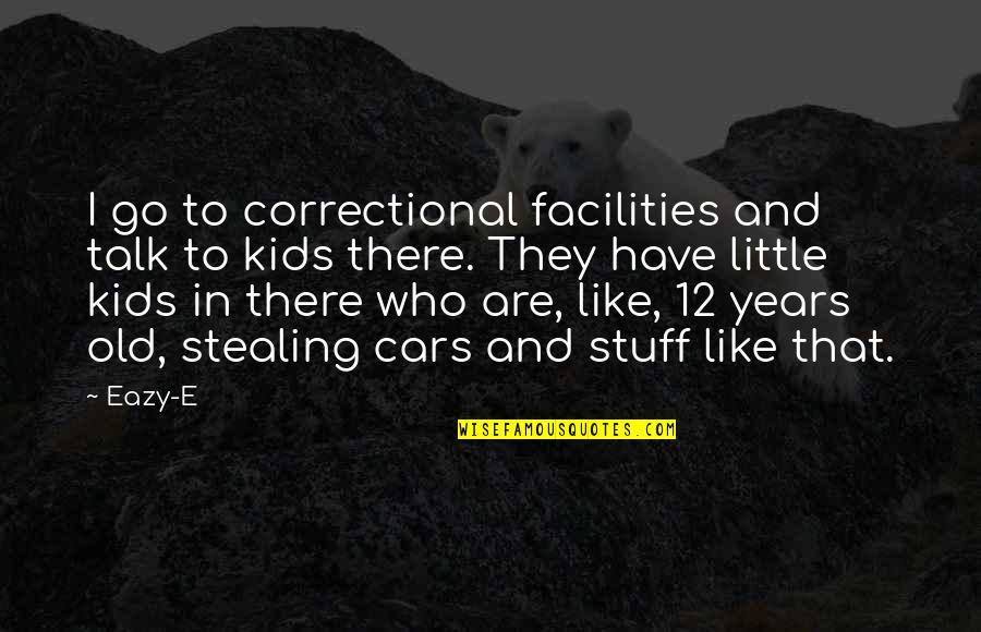 Correctional Quotes By Eazy-E: I go to correctional facilities and talk to