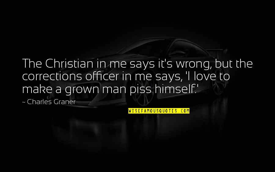 Corrections Quotes By Charles Graner: The Christian in me says it's wrong, but