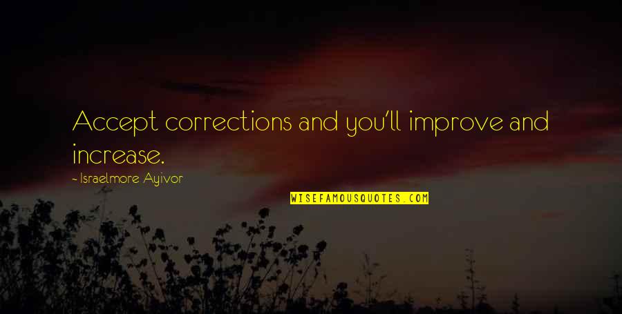 Corrections Quotes By Israelmore Ayivor: Accept corrections and you'll improve and increase.